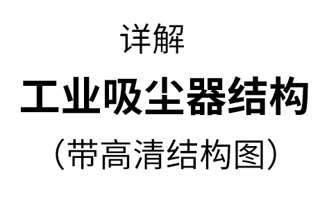 工業(yè)用吸塵器的結(jié)構(gòu)，兩種機(jī)型詳解【帶高清結(jié)構(gòu)圖】